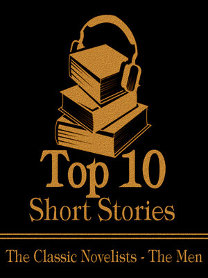 cover image of The Top 10 Short Stories: The Classic Novelists - The Men